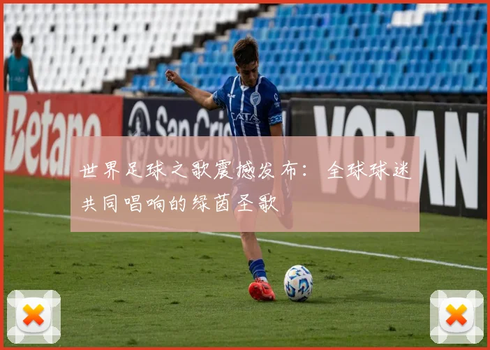 世界足球之歌震撼发布:全球球迷共同唱响的绿茵圣歌